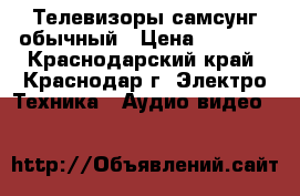 Телевизоры самсунг обычный › Цена ­ 1 000 - Краснодарский край, Краснодар г. Электро-Техника » Аудио-видео   